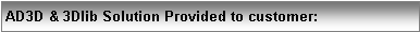 Text Box: AD3D & 3Dlib Solution Provided to customer: